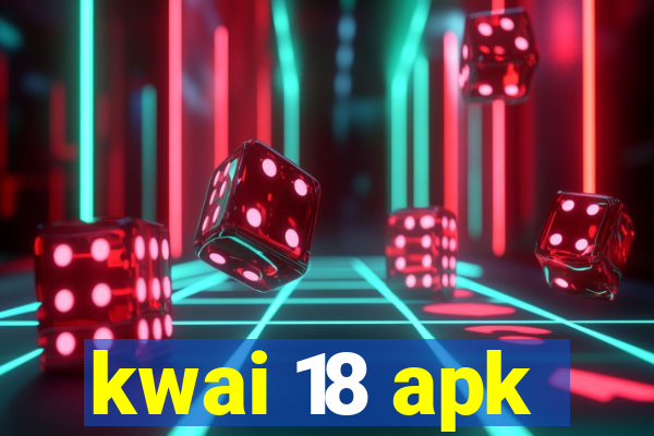 kwai 18 apk